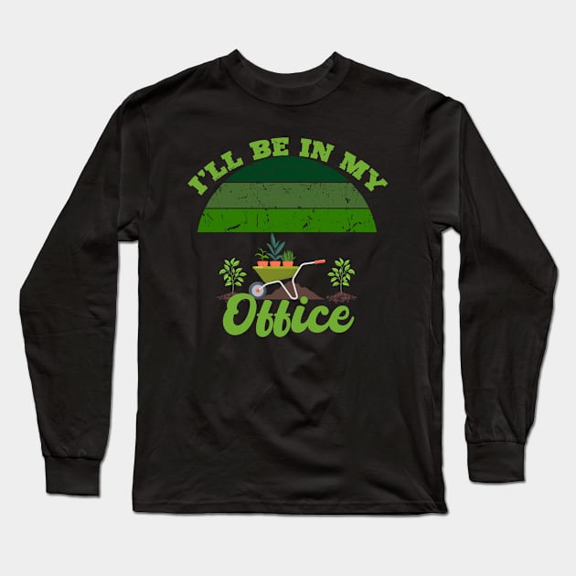 I'll Be In My Office Gardener - Gardener Gift Long Sleeve T-Shirt by aesthetice1